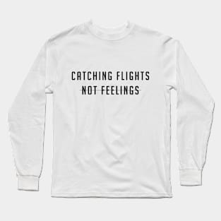 Catching flights not feelings Long Sleeve T-Shirt